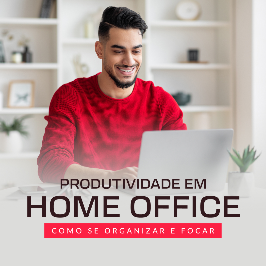 Produtividade em Home Office: Como se Organizar e Focar