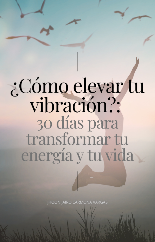 ¿Cómo elevar tu vibración?: 30 días para transformar tu energía y t...