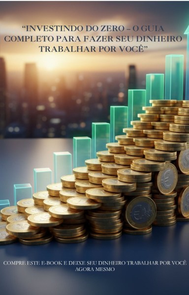 Investindo do Zero – O Guia Completo Para Fazer Seu Dinheiro Trabal...