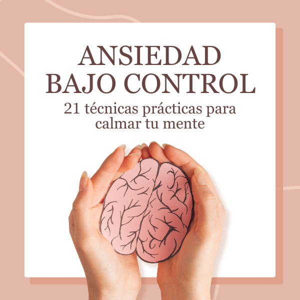 Ansiedad bajo control: 21 técnicas prácticas para calmar tu mente