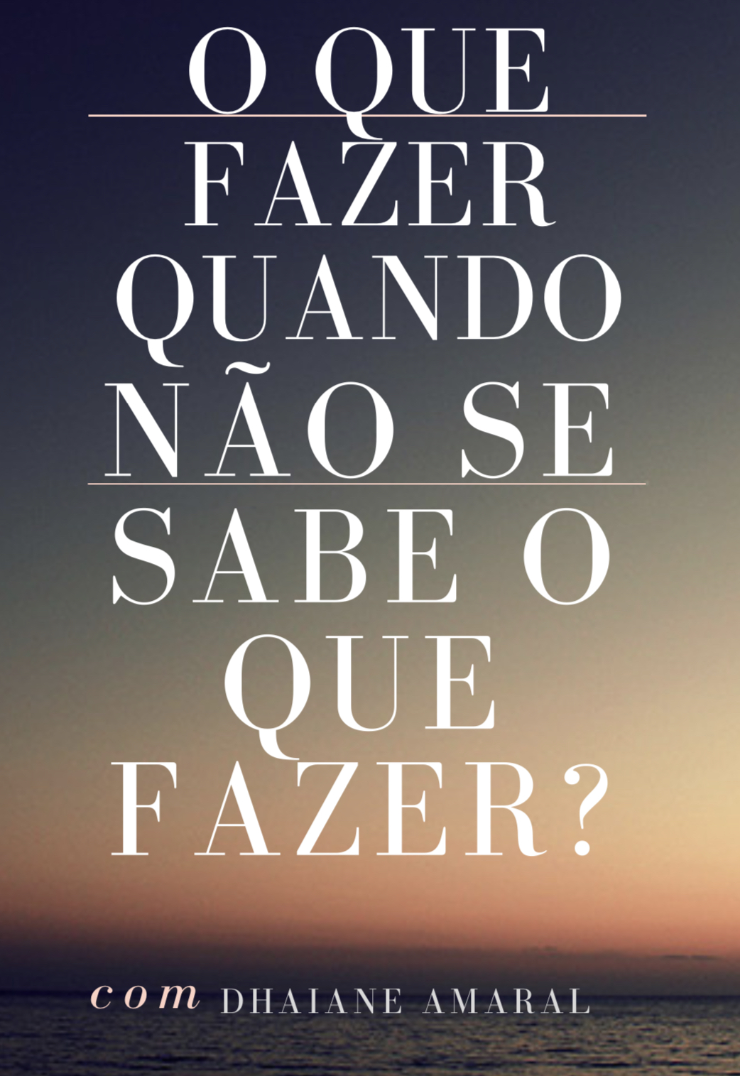 O que fazer quando não se sabe o que fazer. - Dhaiane Amaral | Hotmart