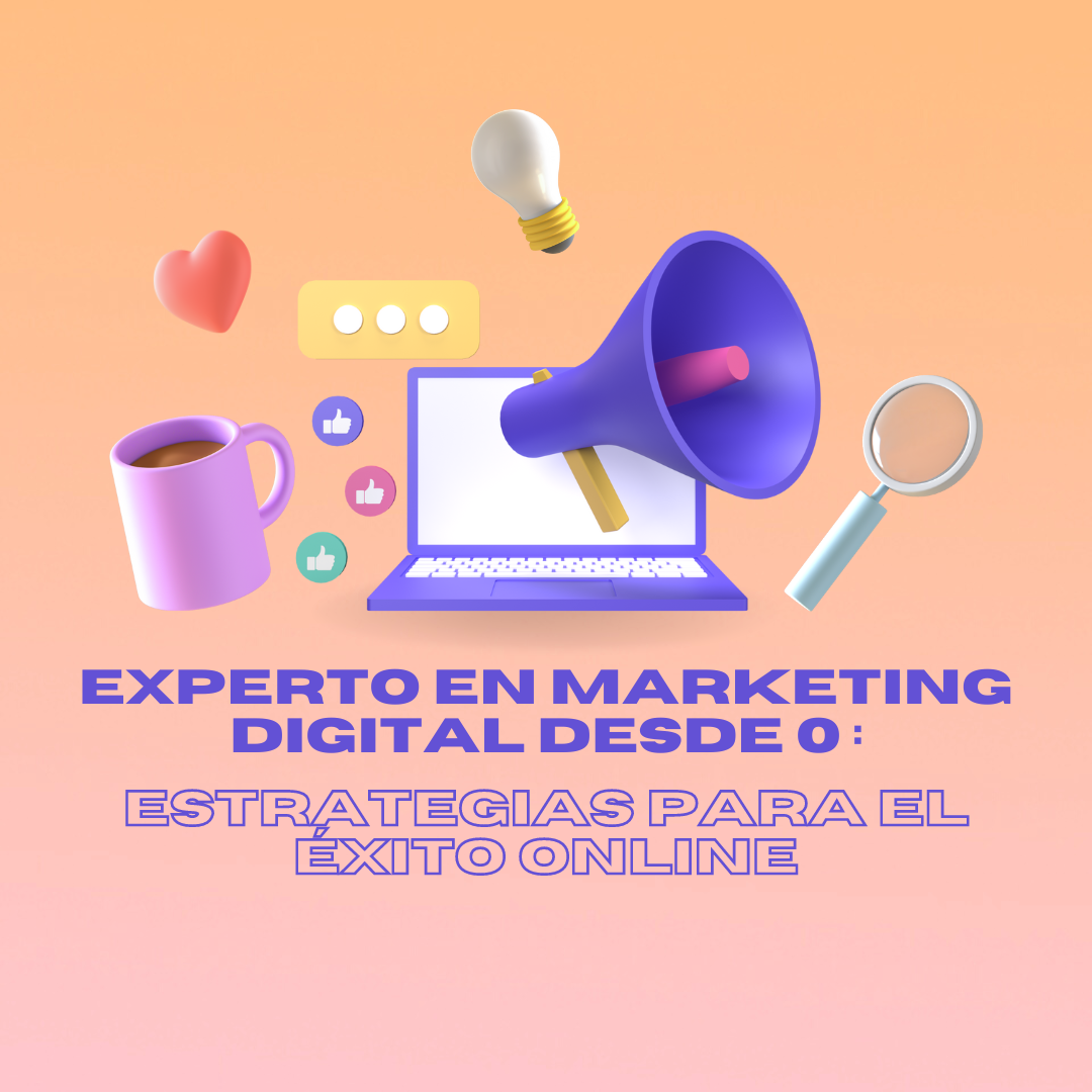 EXPERTO EN MARKETING DIGITAL DESDE 0 : ESTRATEGIAS PARA EL ÉXITO ONLINE ...