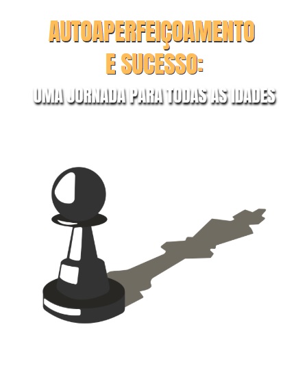 AUTOAPERFEIÇOAMENTO E SUCESSO: Uma jornada para todas as idades