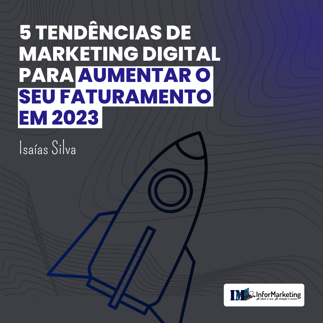 5 TENDÊNCIAS DE MARKETING DIGITAL PARA AUMENTAR O SEU FATURAMENTO EM 2023