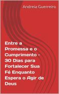 Entre a Promessa e o Cumprimento – 30 Dias para Fortalecer Sua Fé Enquanto Espera o Agir de Deus