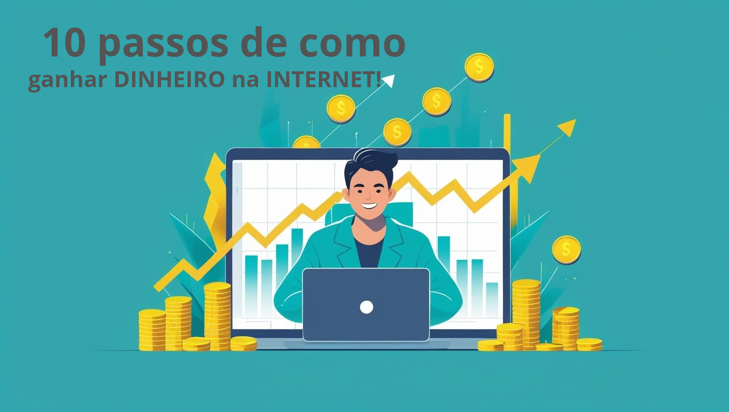 Guia de 10 passos para ganhar dinheiro na internet.