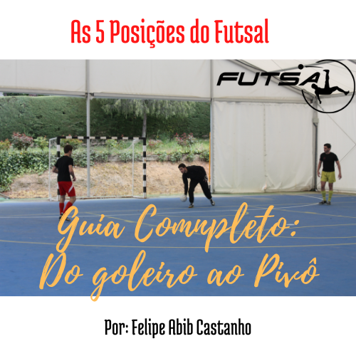 As 5 Posições do Futsal - Guia Completo: do Goleiro ao Pivô