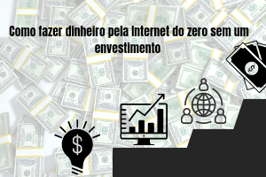 COMO FAZER DINHEIRO DO ZERO