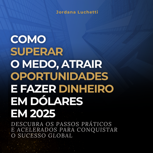 COMO SUPERAR O MEDO, ATRAIR OPORTUNIDADES E FAZER DINHEIRO EM DÓLAR...