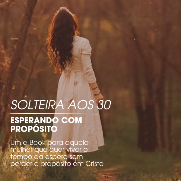 Solteira aos 30 - Esperando com propósito