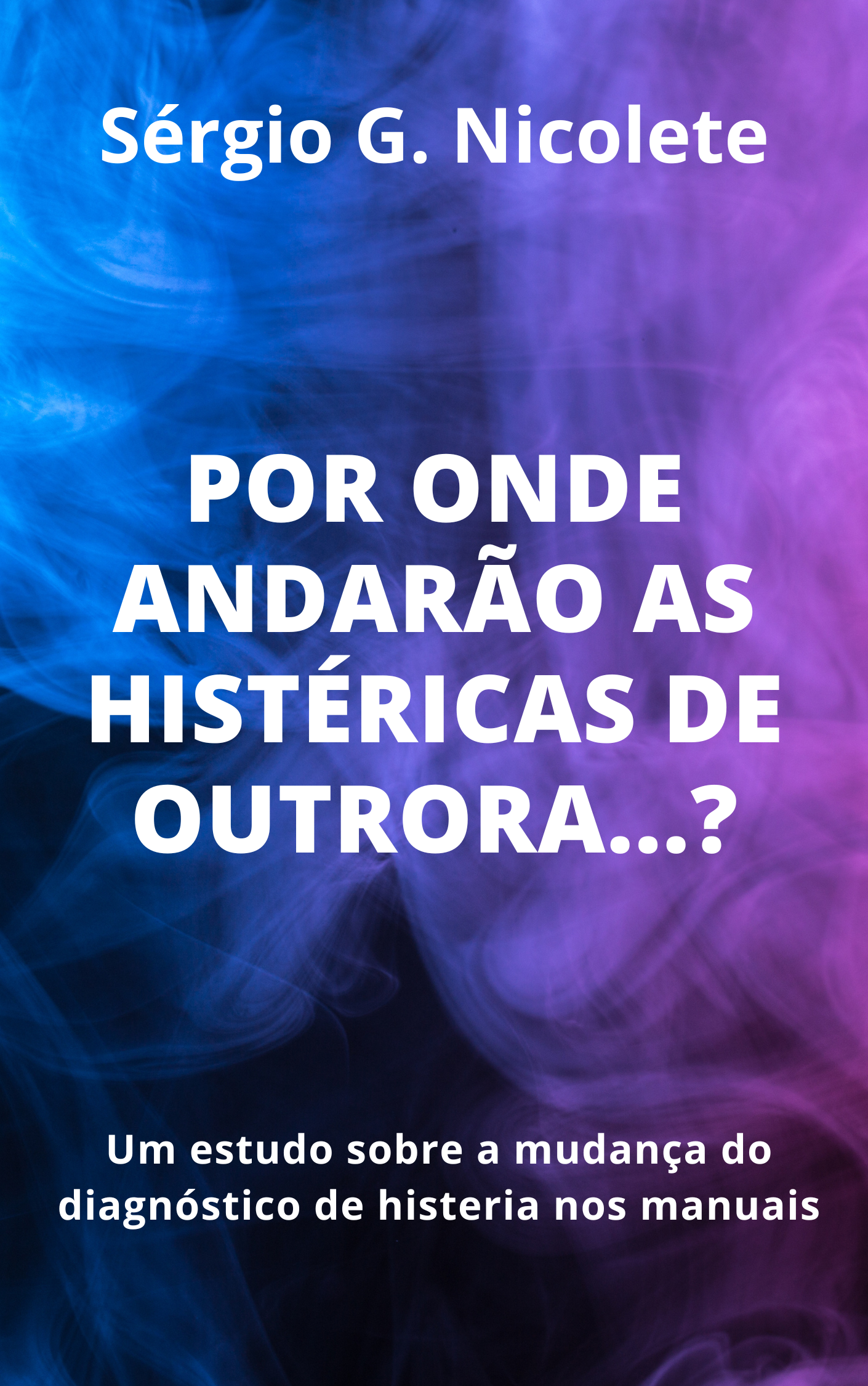 Outrora Por onde andarão as histéricas de outrora? - Sérgio Gleiston Nicole...
