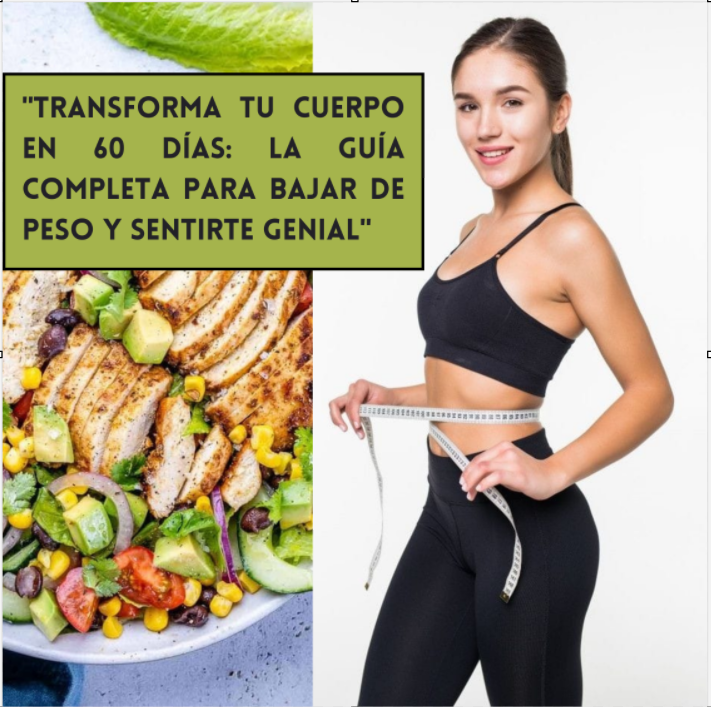 "Transforma tu Cuerpo en 60 Días: La Guía Completa para Bajar de Peso y Sentirte Genial""