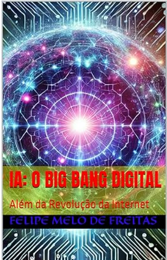IA: O Big Bang Digital : Além da Revolução da Internet - FELIPE FR...