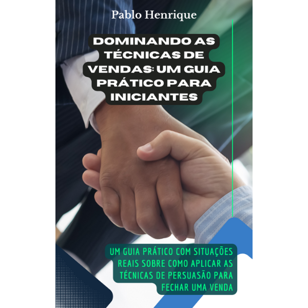 Dominando as Técnicas de Vendas: Um Guia Prático para Iniciantes