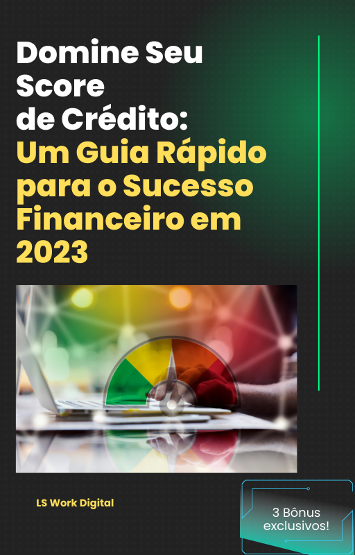Domine Seu Score de Crédito: Um Guia Rápido para o Sucesso Financeiro em 2023