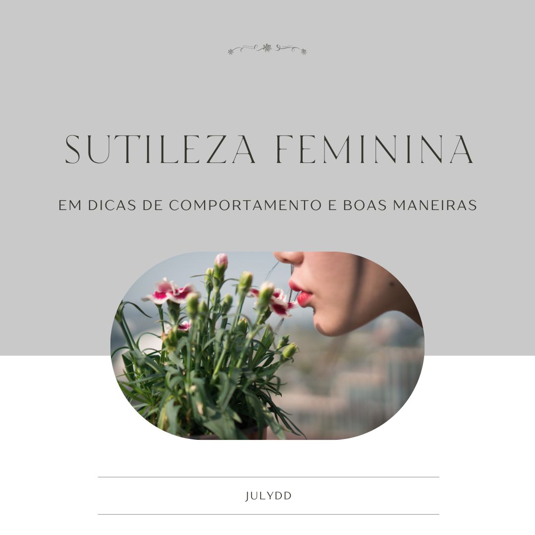 Sutileza Feminina em Dicas de Comportamento e Boas Maneiras - EYU