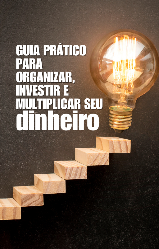 Guia Prático para Organizar, Investir e Multiplicar seu Dinheiro