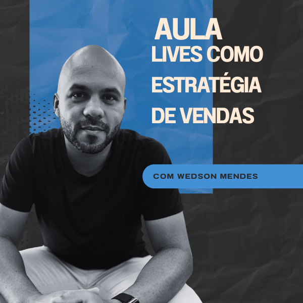AULA: LIVES COMO FERRAMENTA DE AQUECIMENTO E VENDAS - Wedson Mendes...