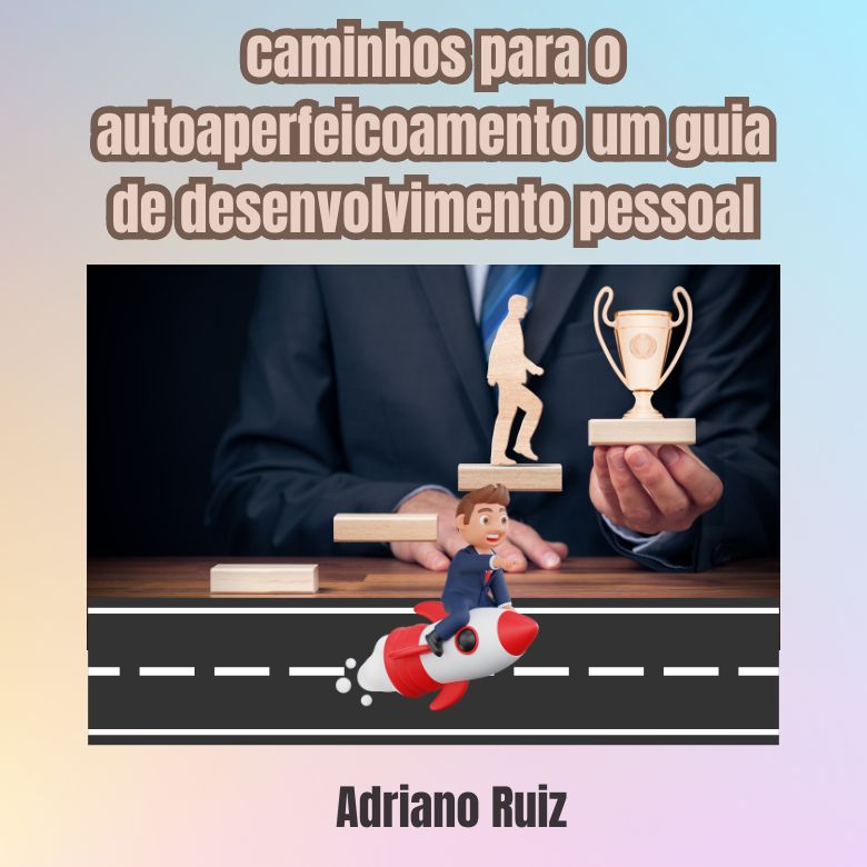 caminhos para o autoaperfeicoamento um guia de desenvolvimento pessoal