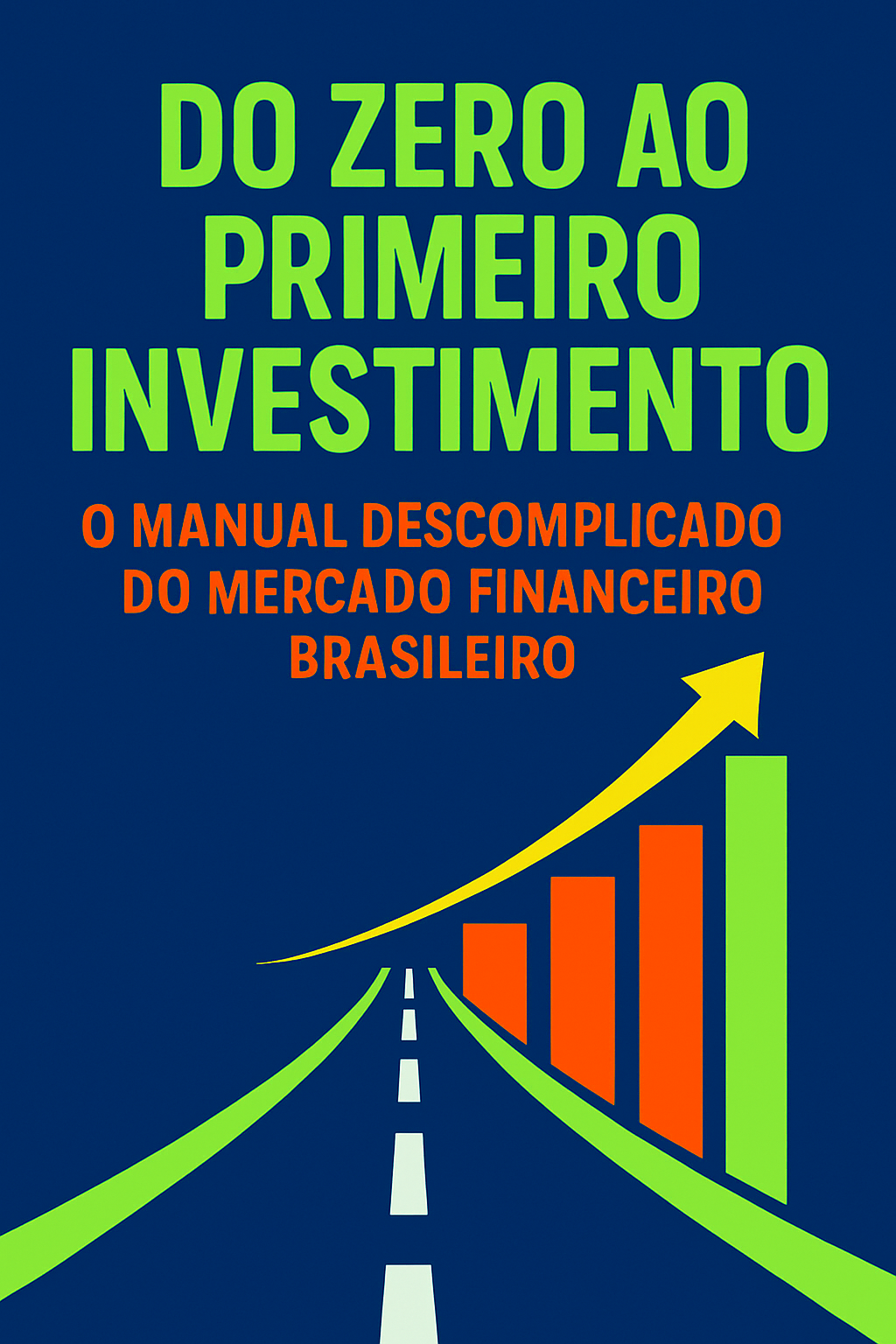 Do Zero ao Primeiro Investimento: O Manual Descomplicado do Mercado Financeiro Brasileiro