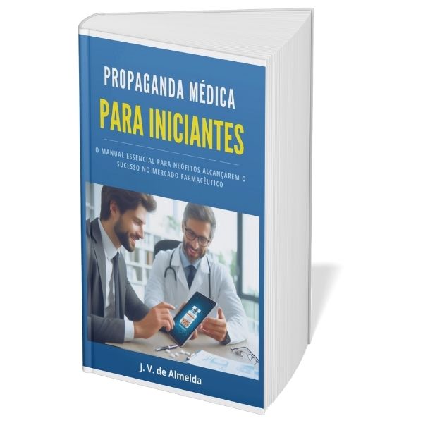 Propaganda Médica Para Iniciantes: O Manual Essencial para Neófitos Alcançarem o Sucesso no Mercado Farmacêutico
