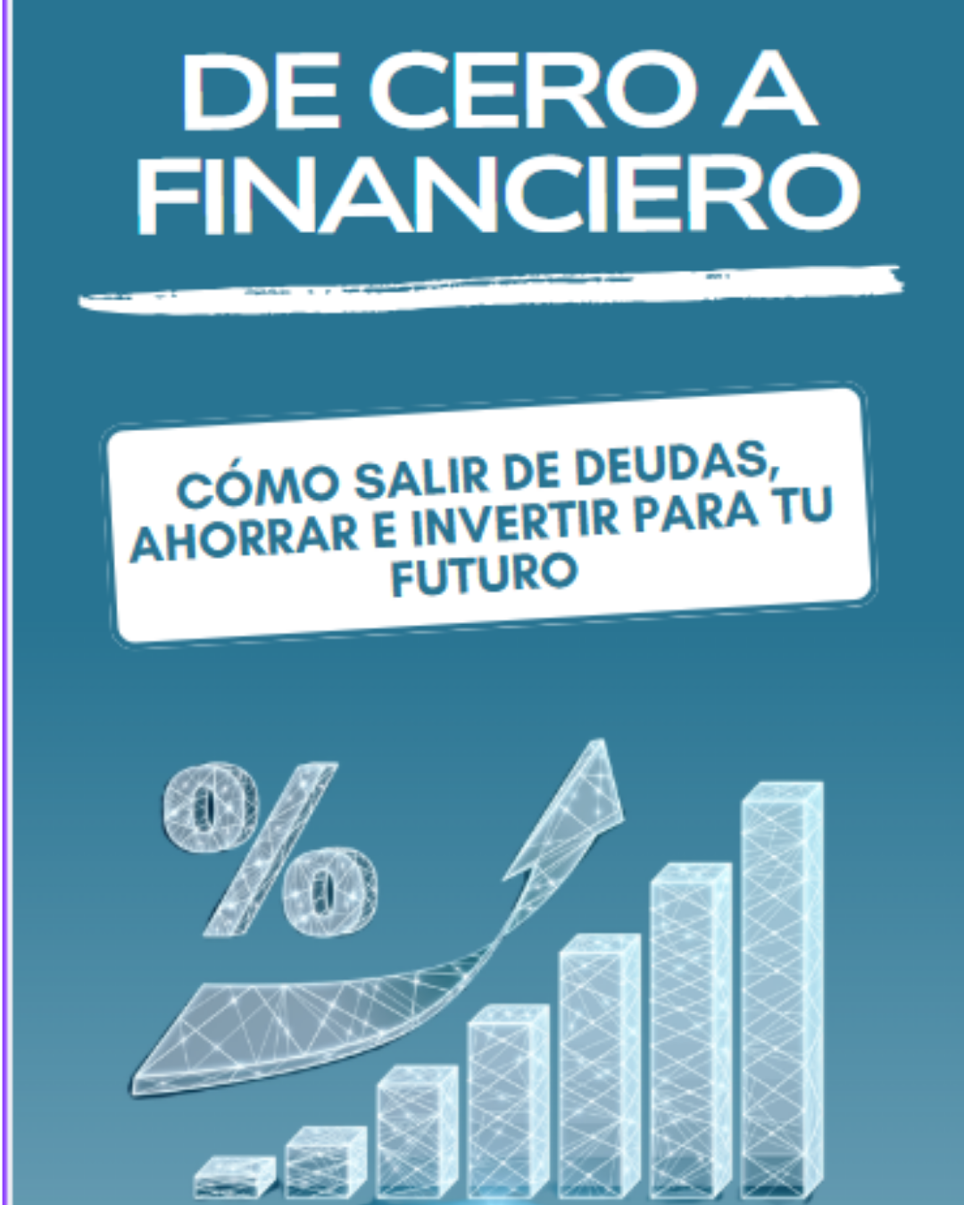 De Cero a Financiero: Cómo Salir de Deudas, Ahorrar e Invertir para...
