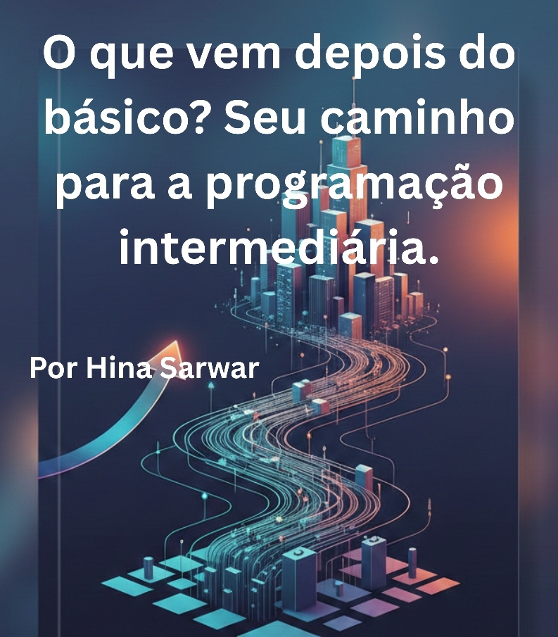 O que vem depois do básico? Seu caminho para a programação intermediária.