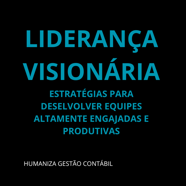 LIDERANÇA VISIONÁRIA: ESTRATÉGIAS PARA DESEVOLVER EQUIPES ENGAJADAS E PRODUTIVAS