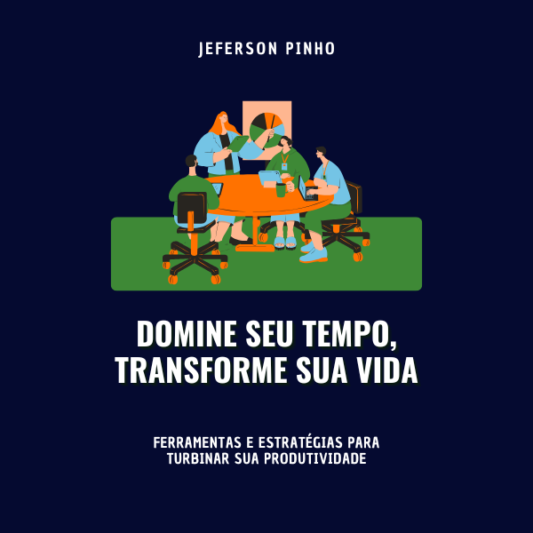 Domine Seu Tempo, Transforme Sua Vida: O Guia Prático para Produtividade e Organização