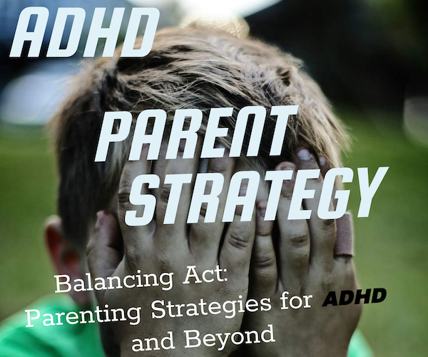 Balancing Act: Parenting Strategies for ADHD and Beyond