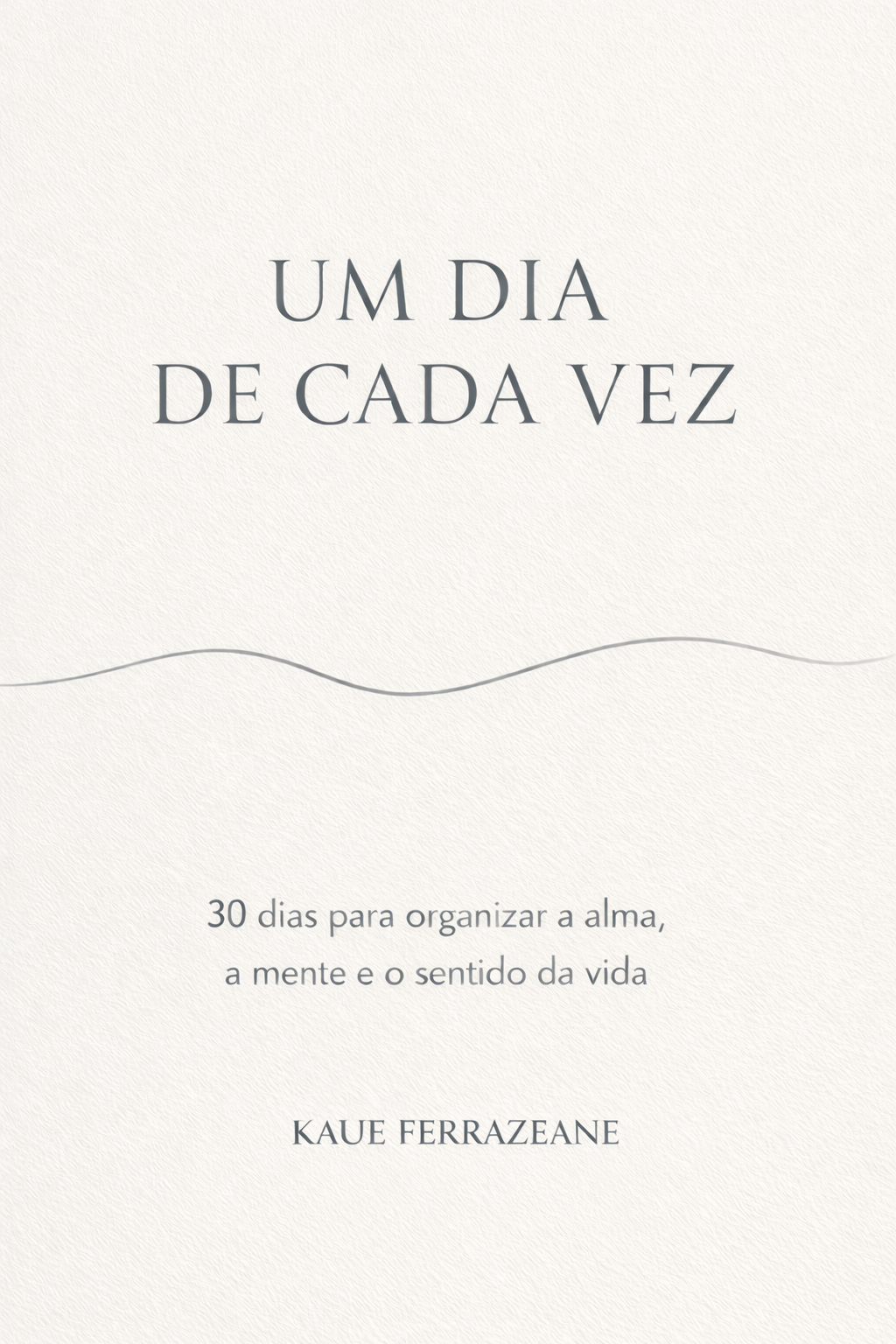 UM DIA DE CADA VEZ: 30 dias para organizar a alma, a mente e o sent...