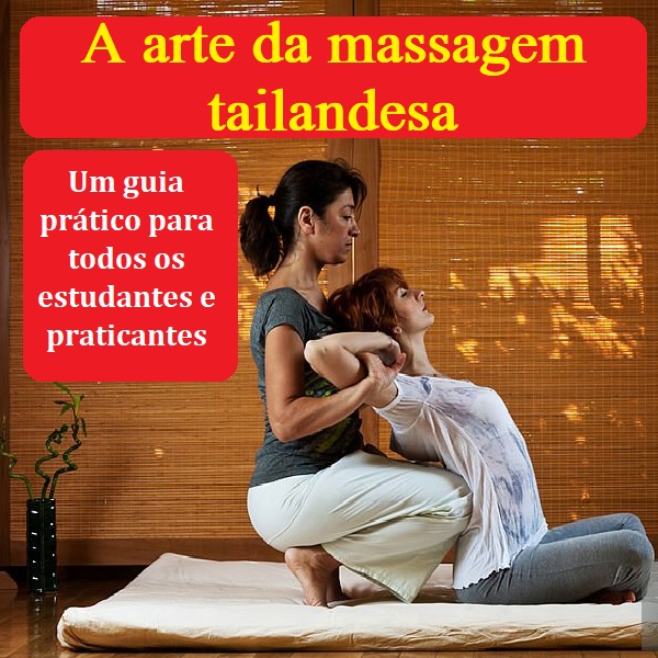 A arte da massagem tailandesa Um guia prático para todos os estudantes e praticantes