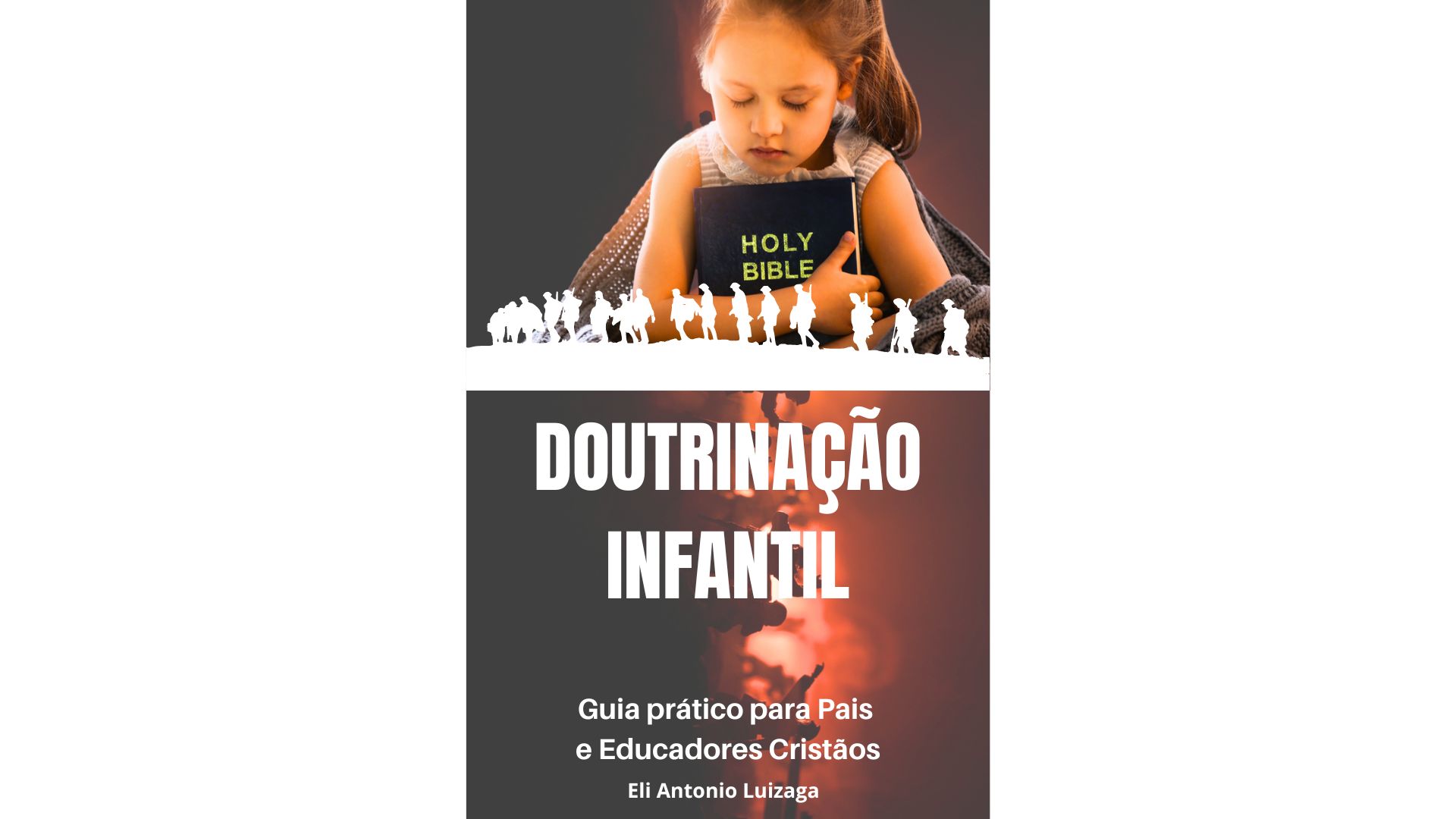 Doutrinação Infantil - Guia prático para pais e educadores cristãos...