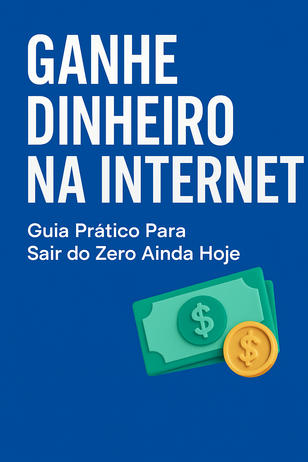 Ganhe Dinheiro na Internet - Guia Prático Para Sair do Zero Ainda Hoje