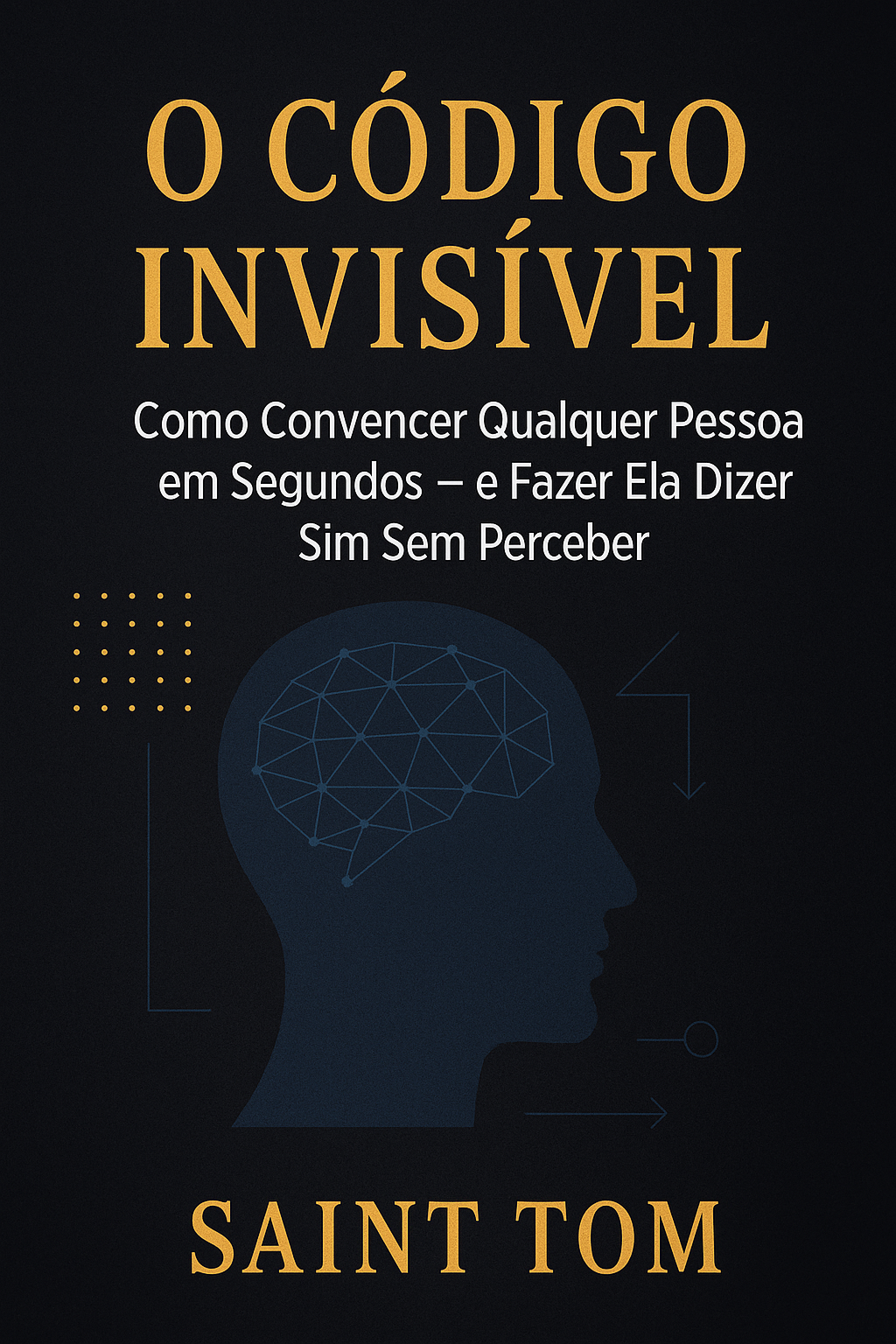 O Código Invisível: Como Convencer Qualquer Pessoa em Segundos — e ...