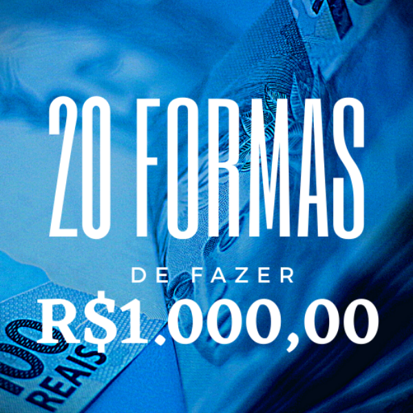 20 Formas de Fazer R$1.000,00 Reais