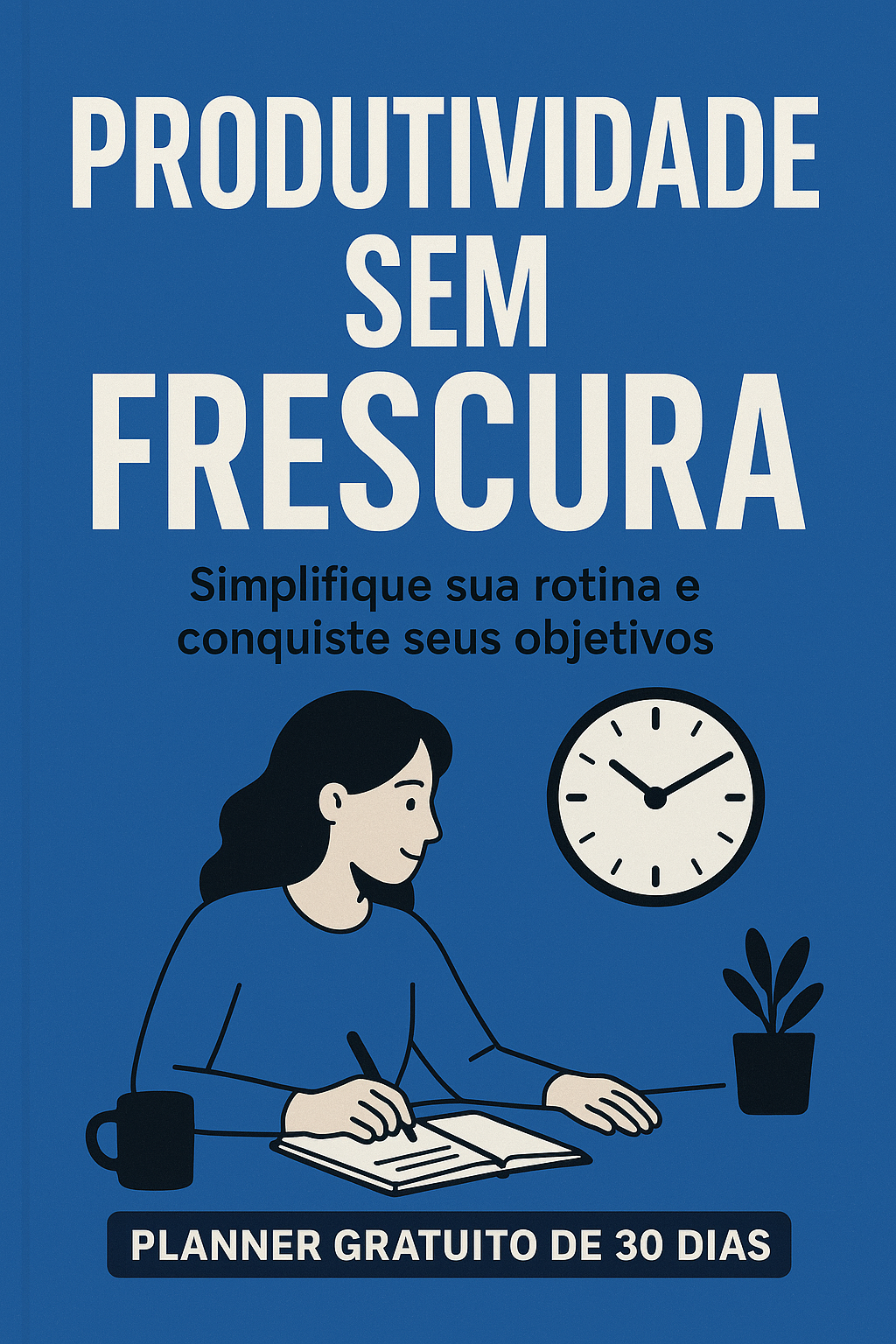 Produtividade sem Frescura — Simplifique sua rotina e conquiste seu...