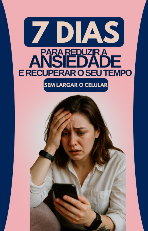 7 Dias para Reduzir a Ansiedade e Recuperar o Controle do Seu Tempo...