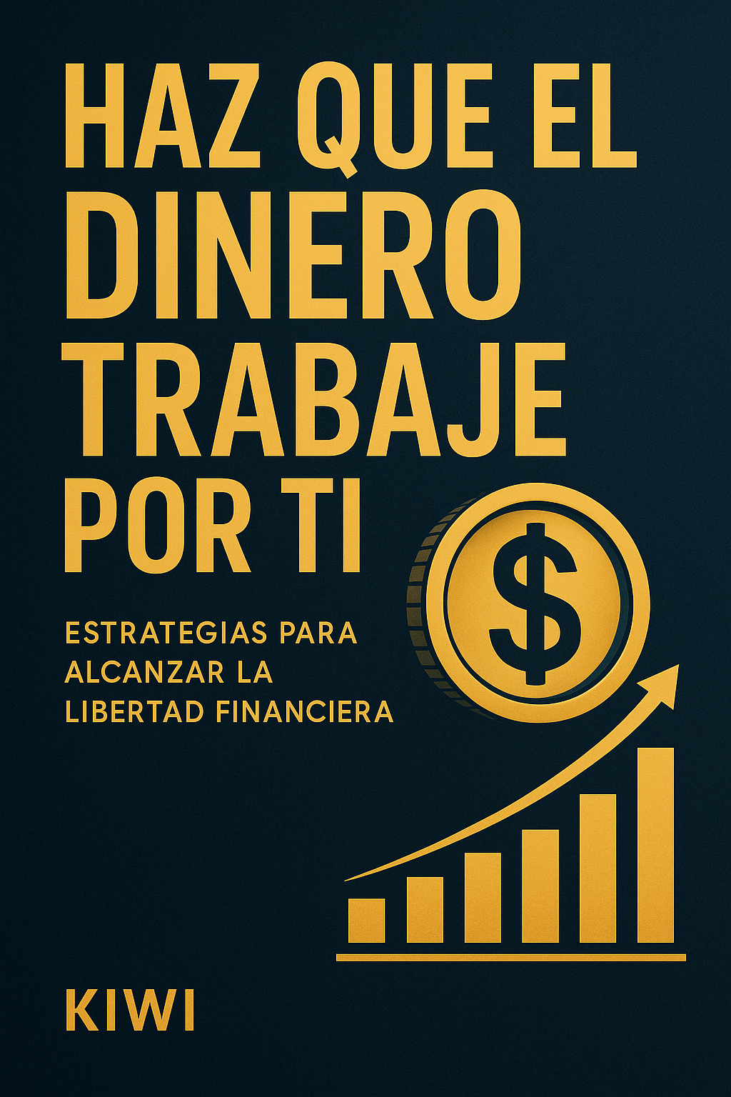 Haz que el Dinero Trabaje por Ti: Estrategias, Hábitos y Mentalidad...