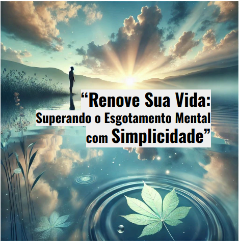 “Renove Sua Vida: Superando o Esgotamento Mental com Simplicidade”