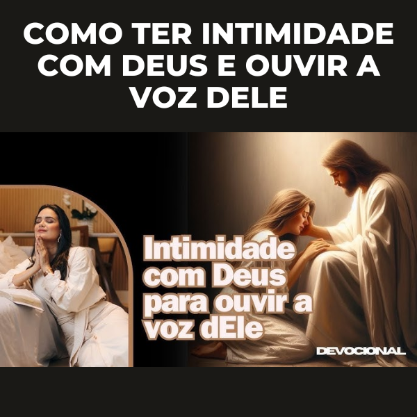 Como ter Intimidade com Deus e Ouvir a Voz Dele