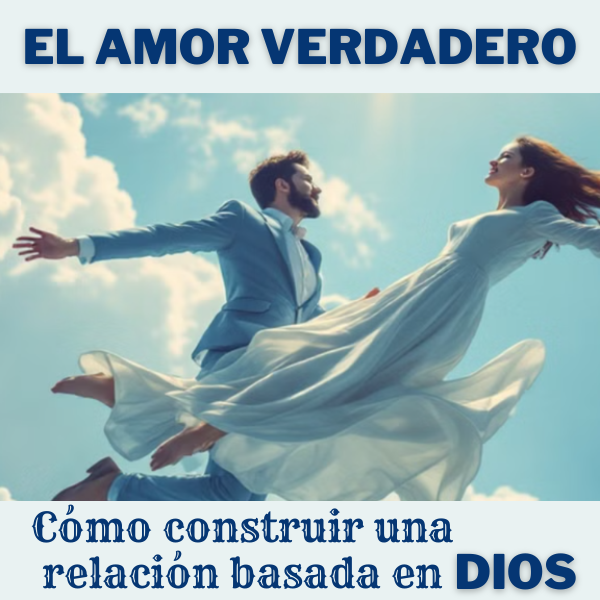 EL AMOR VERDADERO: CÓMO CONSTRUIR UNA RELACIÓN BASADA EN DIOS - Amo...